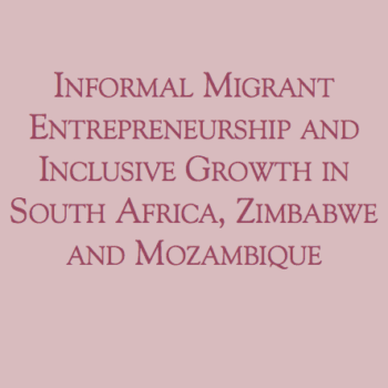 Informal Migrant Entrepreneurship and Inclusive Growth in South Africa, Zimbabwe and Mozambique