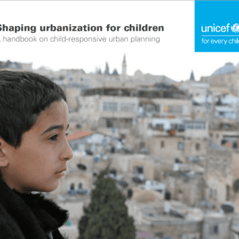 New Handbook: Shaping Urbanization for Children: A Handbook on Child-responsive Urban Planning