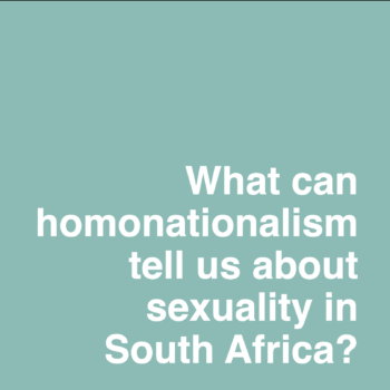 What can homonationalism tell us about sexuality in South Africa?