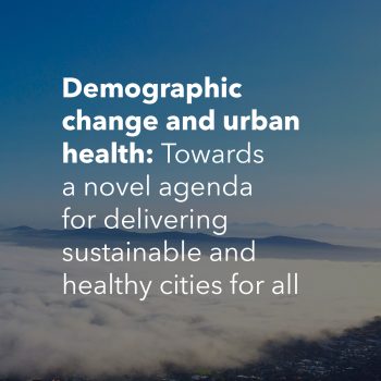 Demographic change and urban health: Towards a novel agenda for delivering sustainable and healthy cities for all